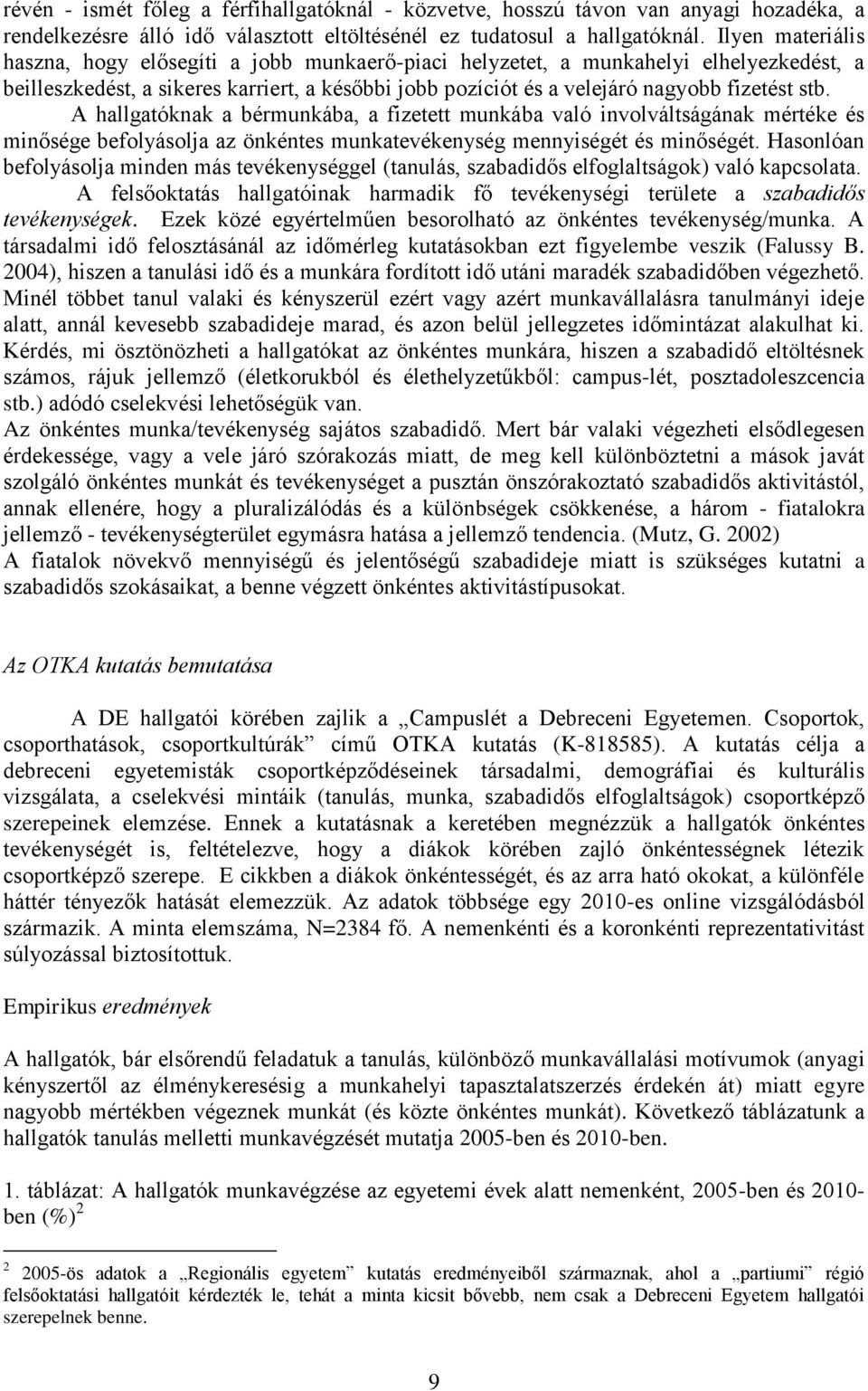 A hallgatóknak a bérmunkába, a fizetett munkába való involváltságának mértéke és minősége befolyásolja az önkéntes munkatevékenység mennyiségét és minőségét.