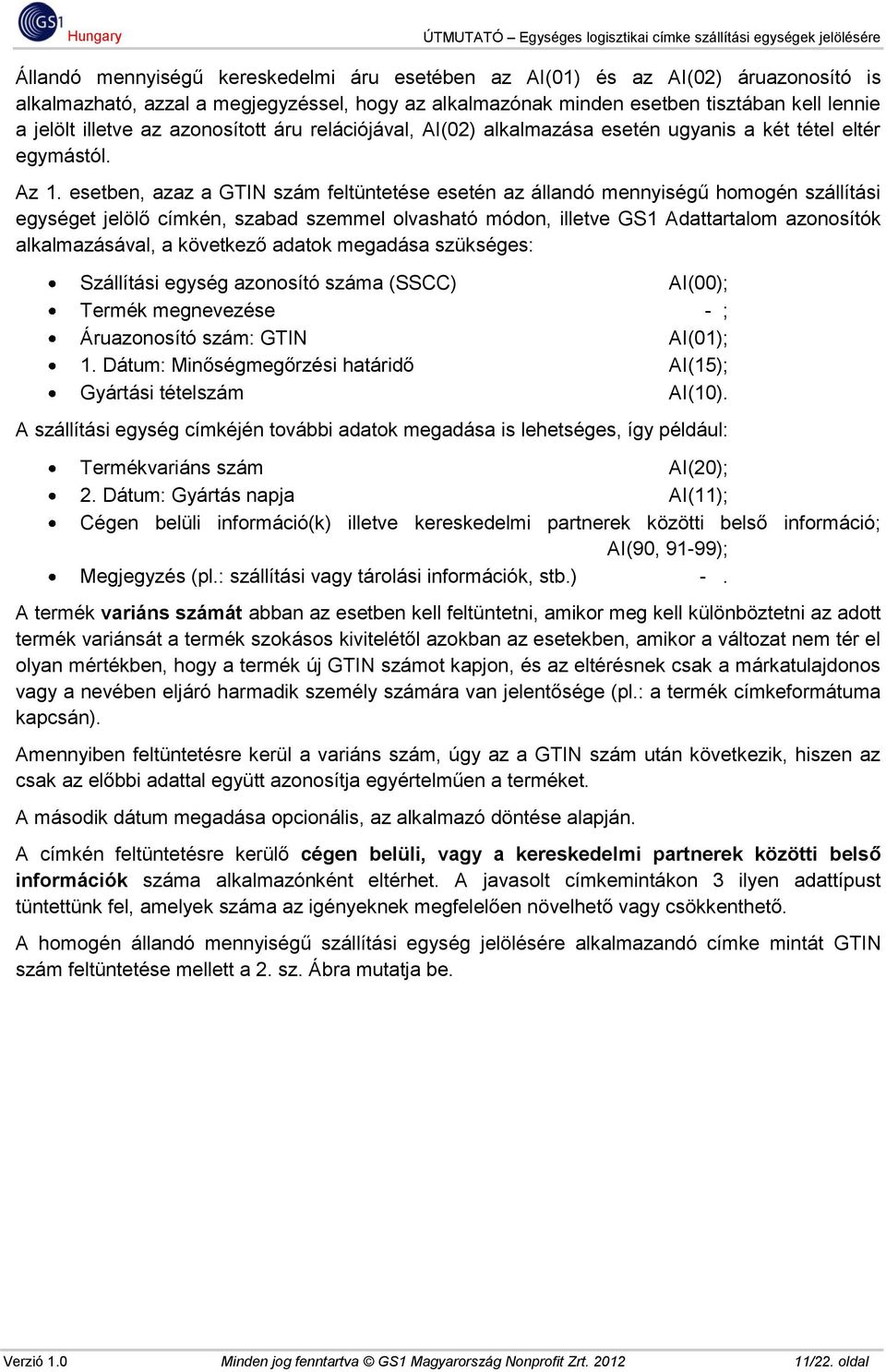 esetben, azaz a GTIN szám feltüntetése esetén az állandó mennyiségű homogén szállítási egységet jelölő címkén, szabad szemmel olvasható módon, illetve GS1 Adattartalom azonosítók alkalmazásával, a