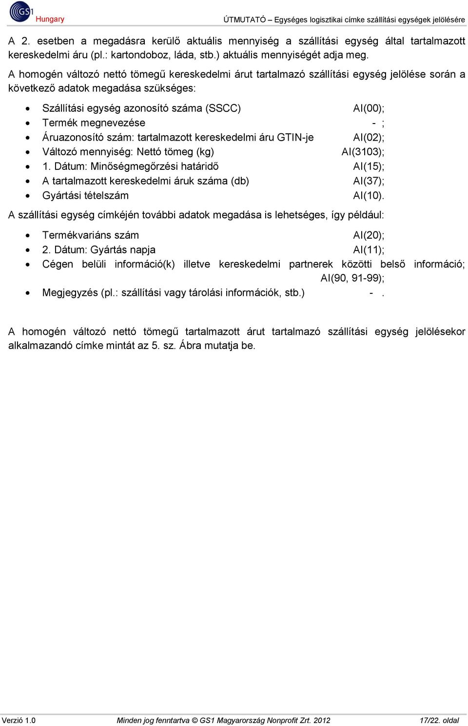 - ; Áruazonosító szám: tartalmazott kereskedelmi áru GTIN-je AI(02); Változó mennyiség: Nettó tömeg (kg) AI(3103); 1.