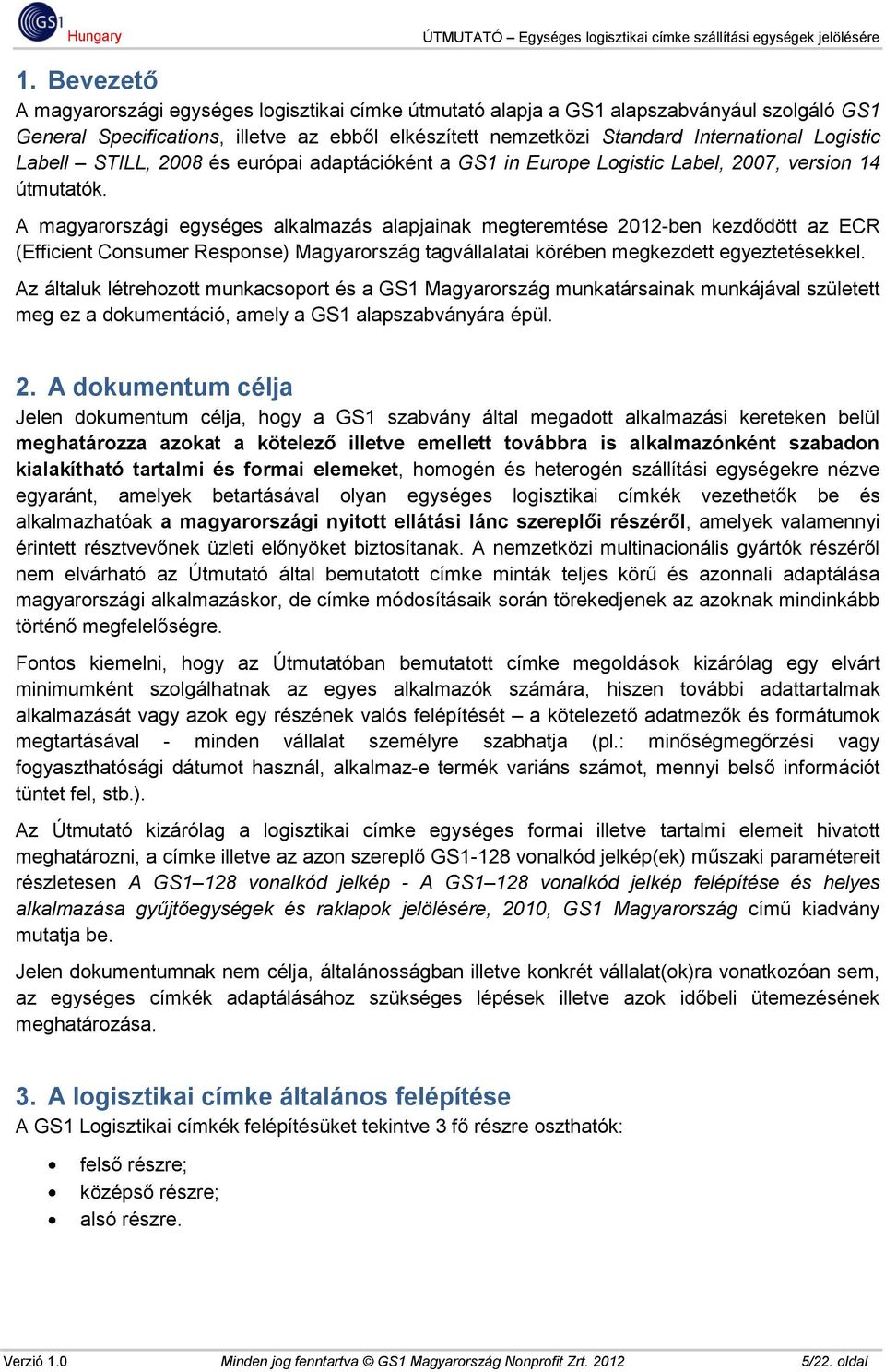 A magyarországi egységes alkalmazás alapjainak megteremtése 2012-ben kezdődött az ECR (Efficient Consumer Response) Magyarország tagvállalatai körében megkezdett egyeztetésekkel.