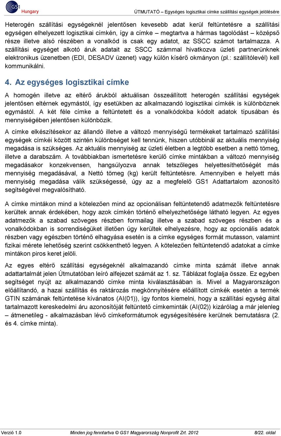 A szállítási egységet alkotó áruk adatait az SSCC számmal hivatkozva üzleti partnerünknek elektronikus üzenetben (EDI, DESADV üzenet) vagy külön kísérő okmányon (pl.: szállítólevél) kell kommunikálni.