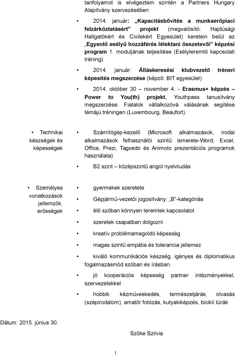 képzési program. moduljának teljesítése (Esélyteremtő kapcsolati tréning) 204. január: Álláskeresési klubvezető tréneri képesítés megszerzése (képző: BIT egyesület) 204. október 30 november 4.