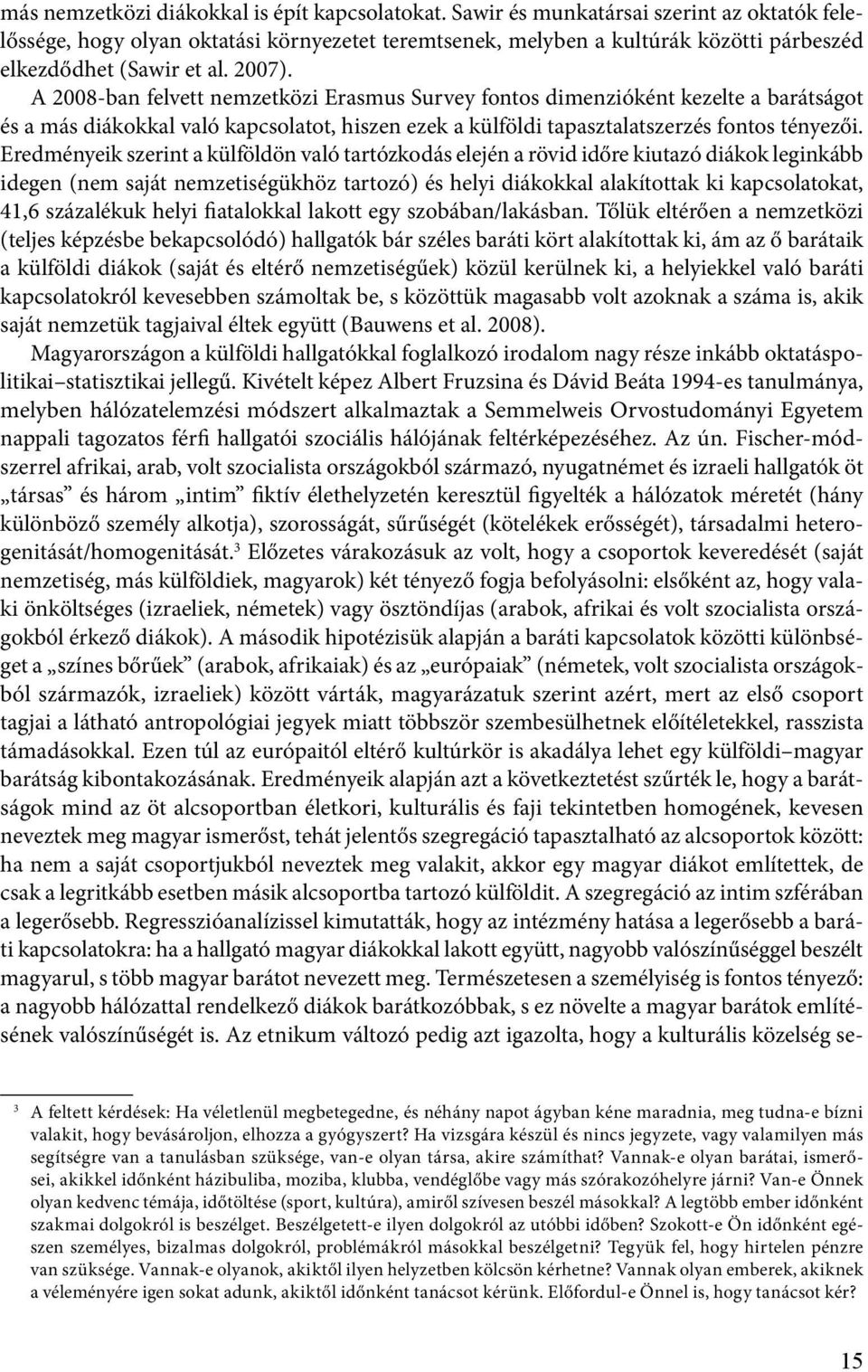 A 2008-ban felvett nemzetközi Erasmus Survey fontos dimenzióként kezelte a barátságot és a más diákokkal való kapcsolatot, hiszen ezek a külföldi tapasztalatszerzés fontos tényezői.