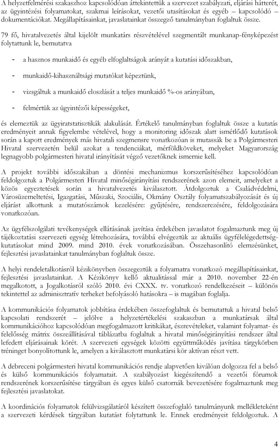 79 fő, hivatalvezetés által kijelölt munkatárs részvételével szegmentált munkanap-fényképezést folytattunk le, bemutatva - a hasznos munkaidő és egyéb elfoglaltságok arányát a kutatási időszakban, -