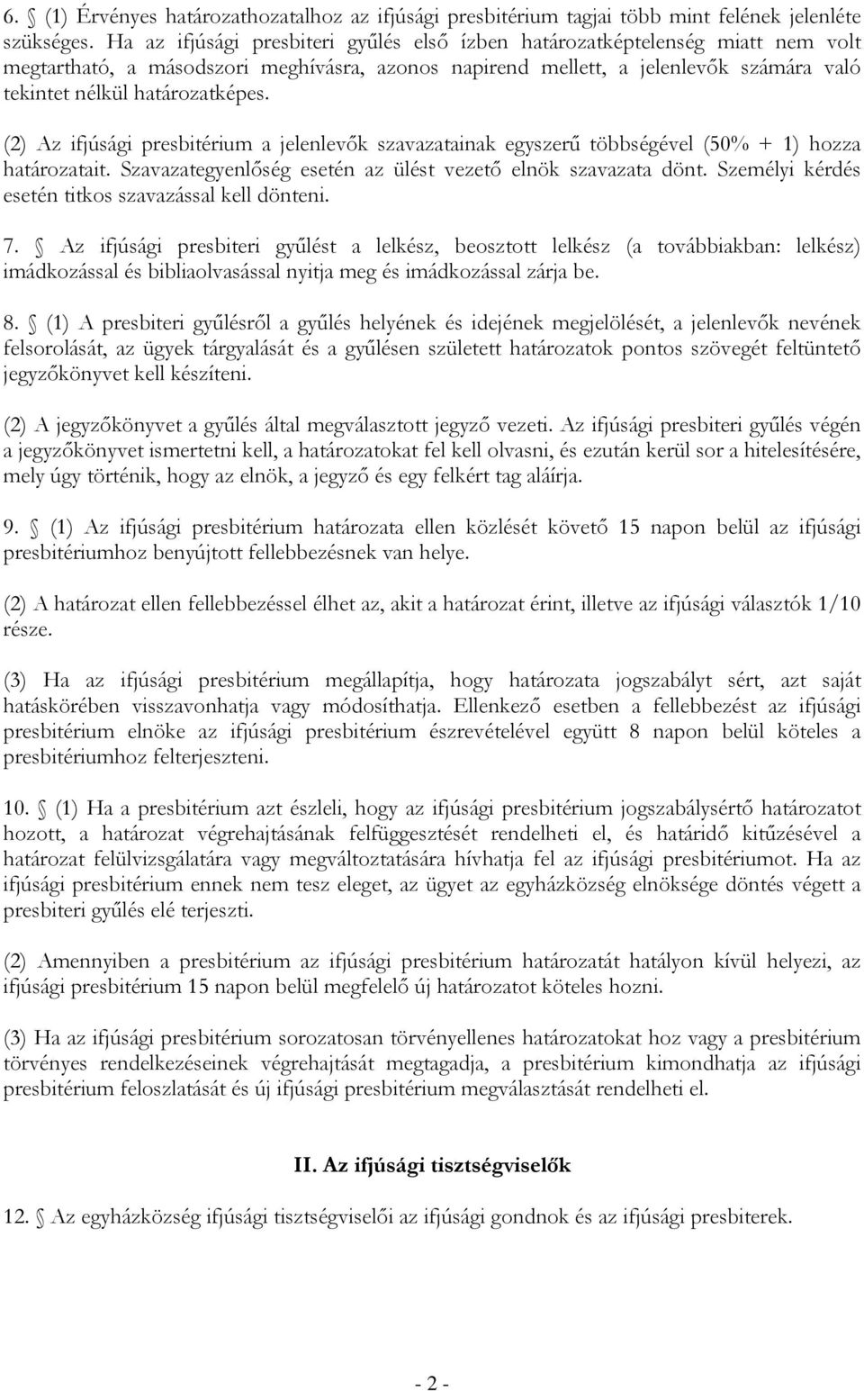 (2) Az ifjúsági presbitérium a jelenlevők szavazatainak egyszerű többségével (50% + 1) hozza határozatait. Szavazategyenlőség esetén az ülést vezető elnök szavazata dönt.