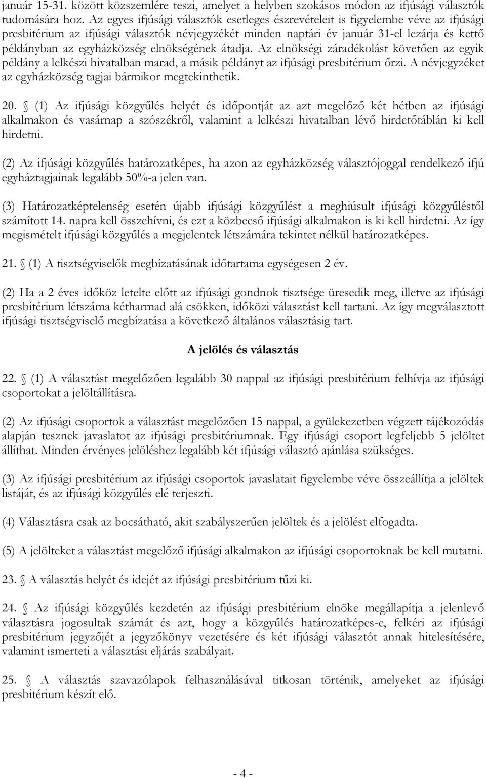 egyházközség elnökségének átadja. Az elnökségi záradékolást követően az egyik példány a lelkészi hivatalban marad, a másik példányt az ifjúsági presbitérium őrzi.