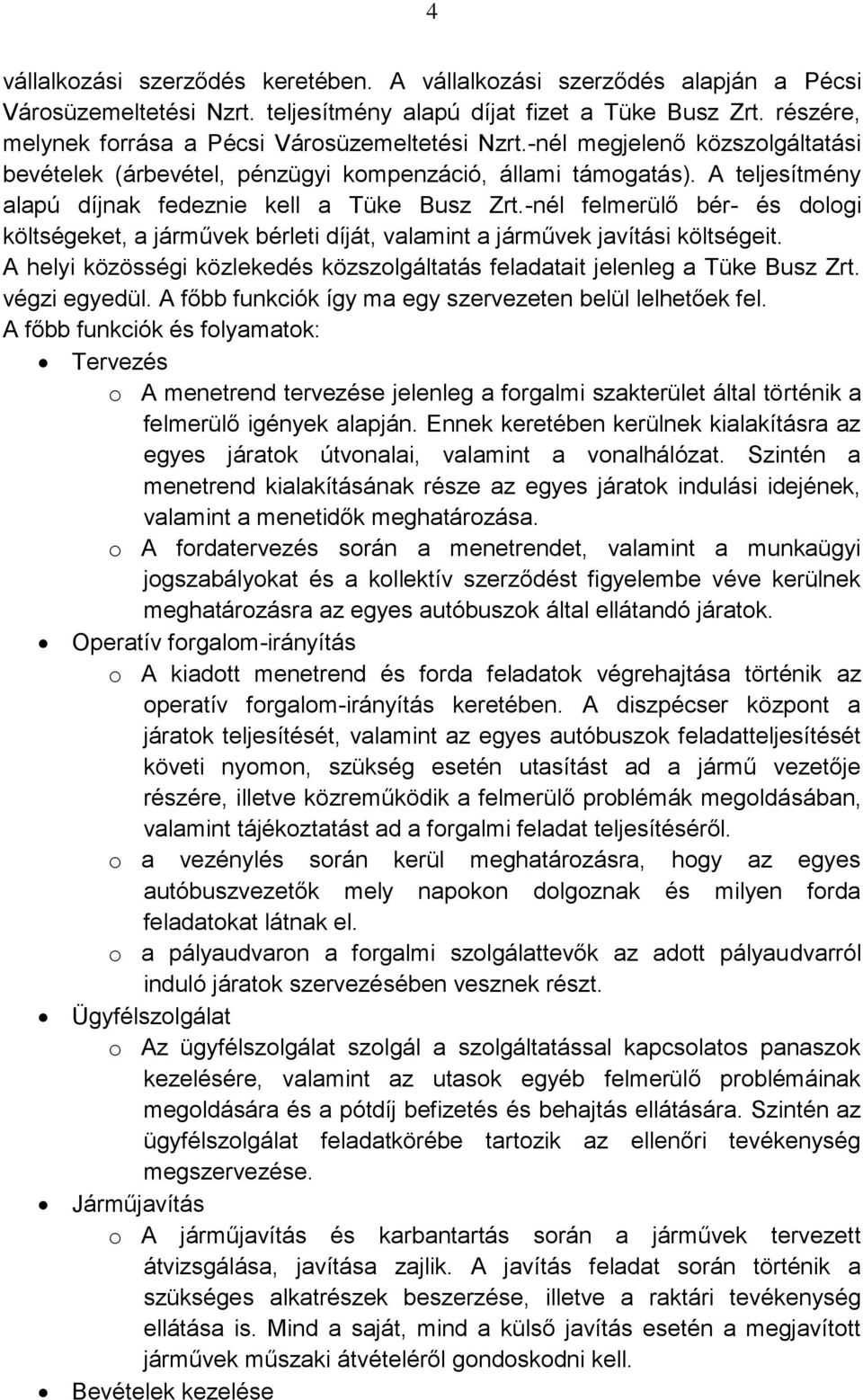 A teljesítmény alapú díjnak fedeznie kell a Tüke Busz Zrt.-nél felmerülő bér- és dologi költségeket, a járművek bérleti díját, valamint a járművek javítási költségeit.