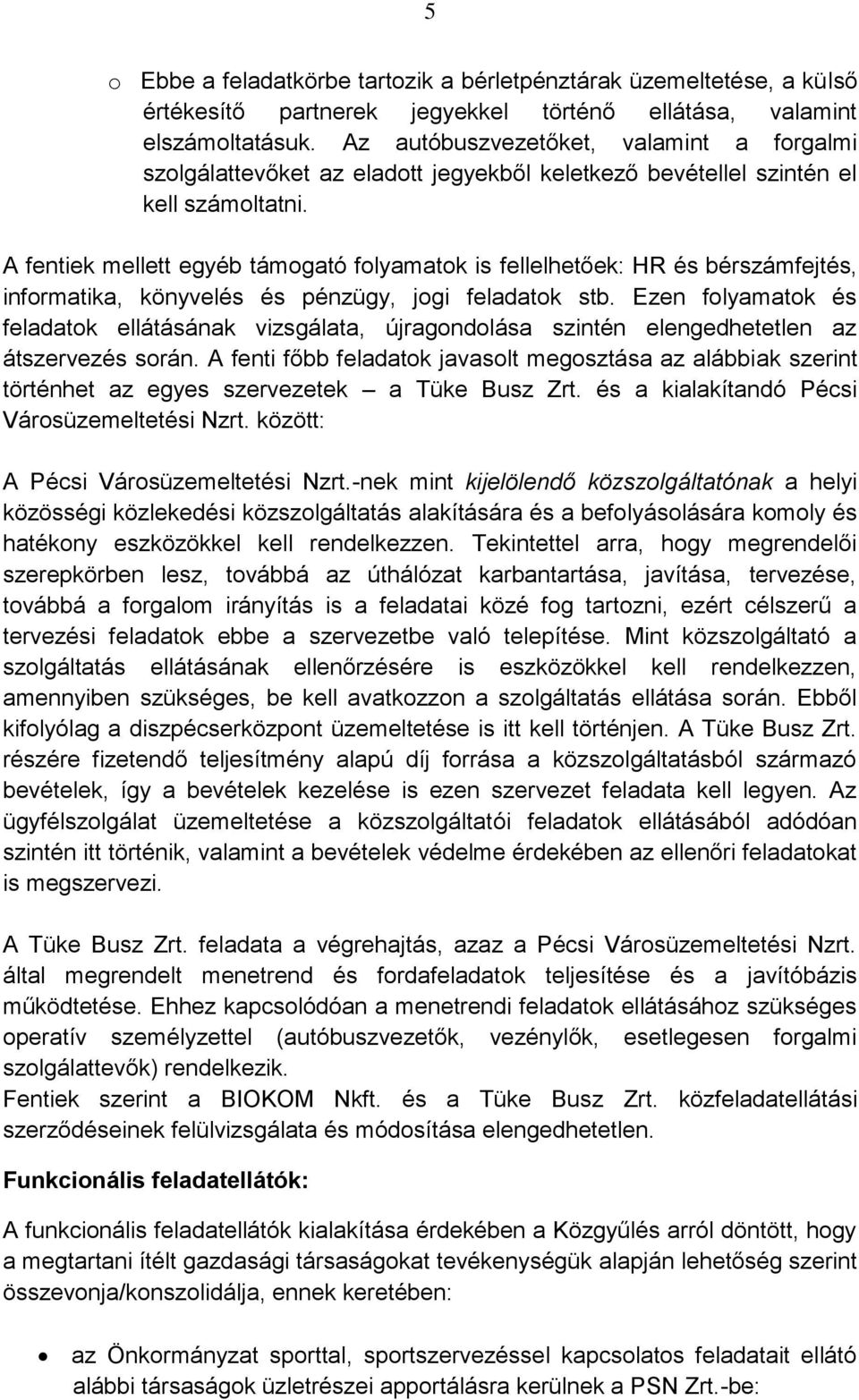 A fentiek mellett egyéb támogató folyamatok is fellelhetőek: HR és bérszámfejtés, informatika, könyvelés és pénzügy, jogi feladatok stb.