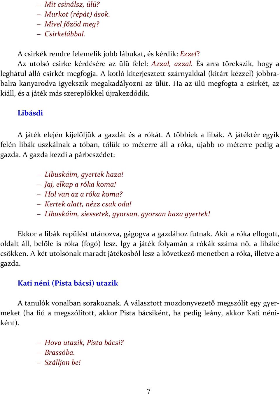 Ha az ülü megfogta a csirkét, az kiáll, és a játék más szereplőkkel újrakezdődik. Libásdi A játék elején kijelöljük a gazdát és a rókát. A többiek a libák.