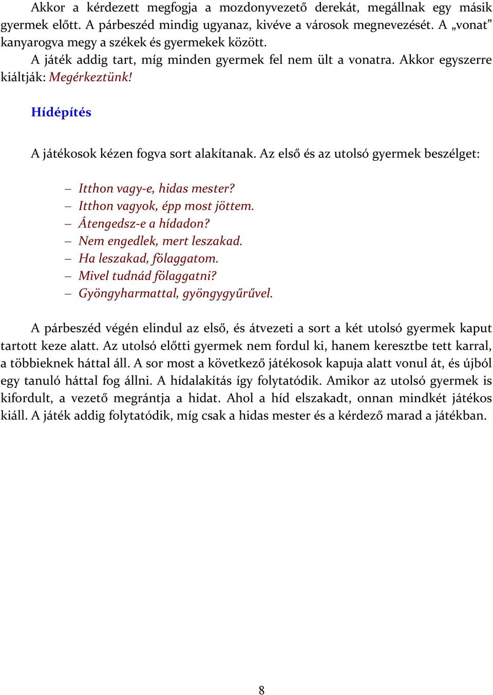 Az első és az utolsó gyermek beszélget: Itthon vagy e, hidas mester? Itthon vagyok, épp most jöttem. Átengedsz e a hídadon? Nem engedlek, mert leszakad. Ha leszakad, fölaggatom.