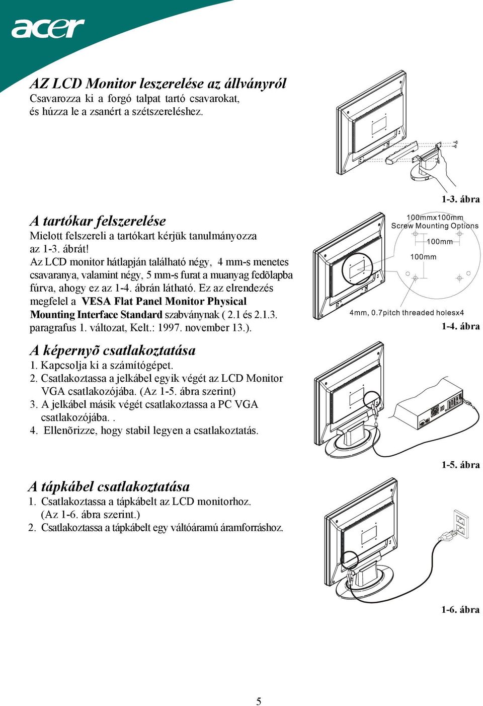 Az LCD monitor hátlapján található négy, 4 mm-s menetes csavaranya, valamint négy, 5 mm-s furat a muanyag fedõlapba fúrva, ahogy ez az 1-4. ábrán látható.