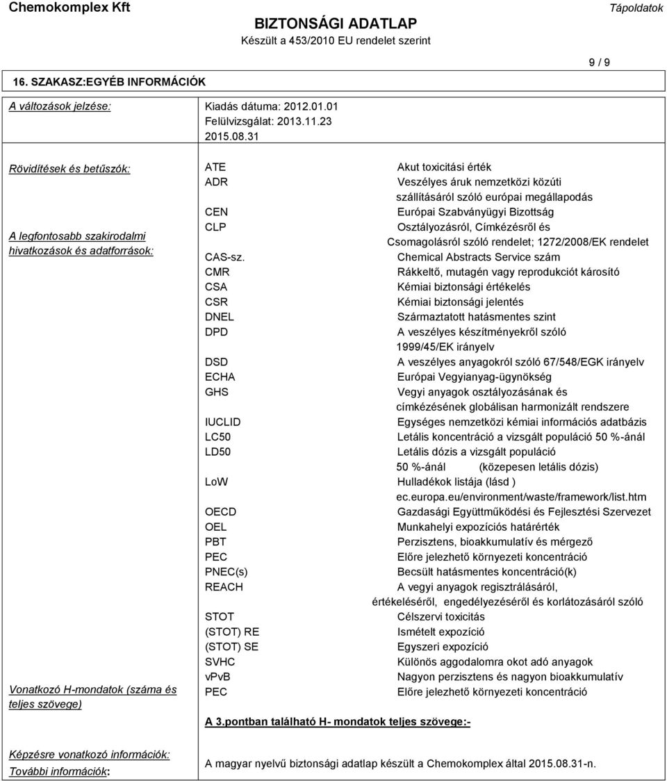 szállításáról szóló európai megállapodás CEN Európai Szabványügyi Bizottság CLP Osztályozásról, Címkézésről és Csomagolásról szóló rendelet; 1272/2008/EK rendelet CASsz.