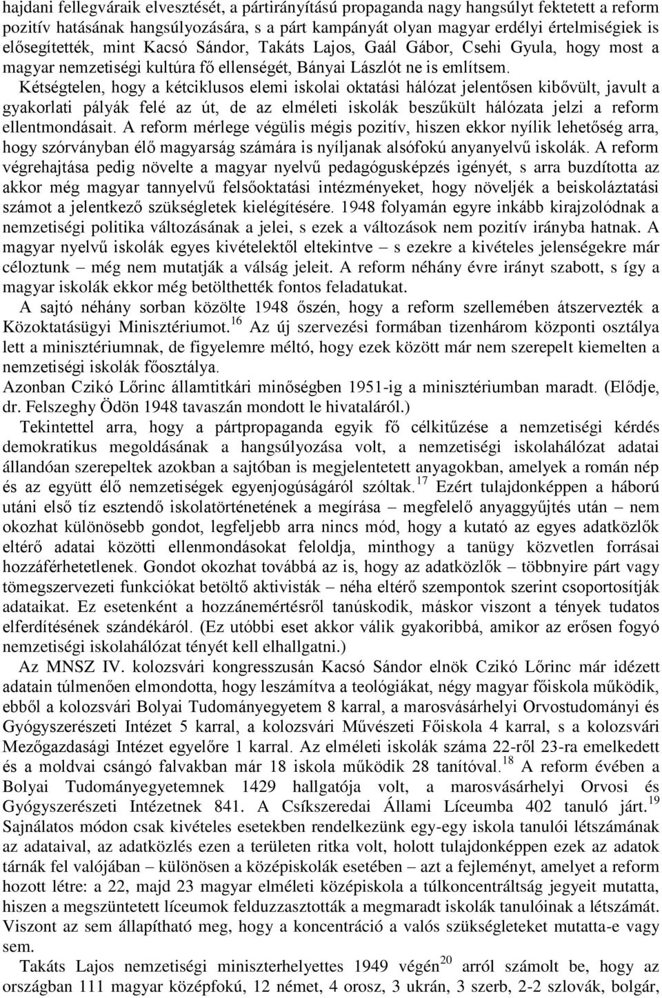 Kétségtelen, hogy a kétciklusos elemi iskolai oktatási hálózat jelentősen kibővült, javult a gyakorlati pályák felé az út, de az elméleti iskolák beszűkült hálózata jelzi a reform ellentmondásait.