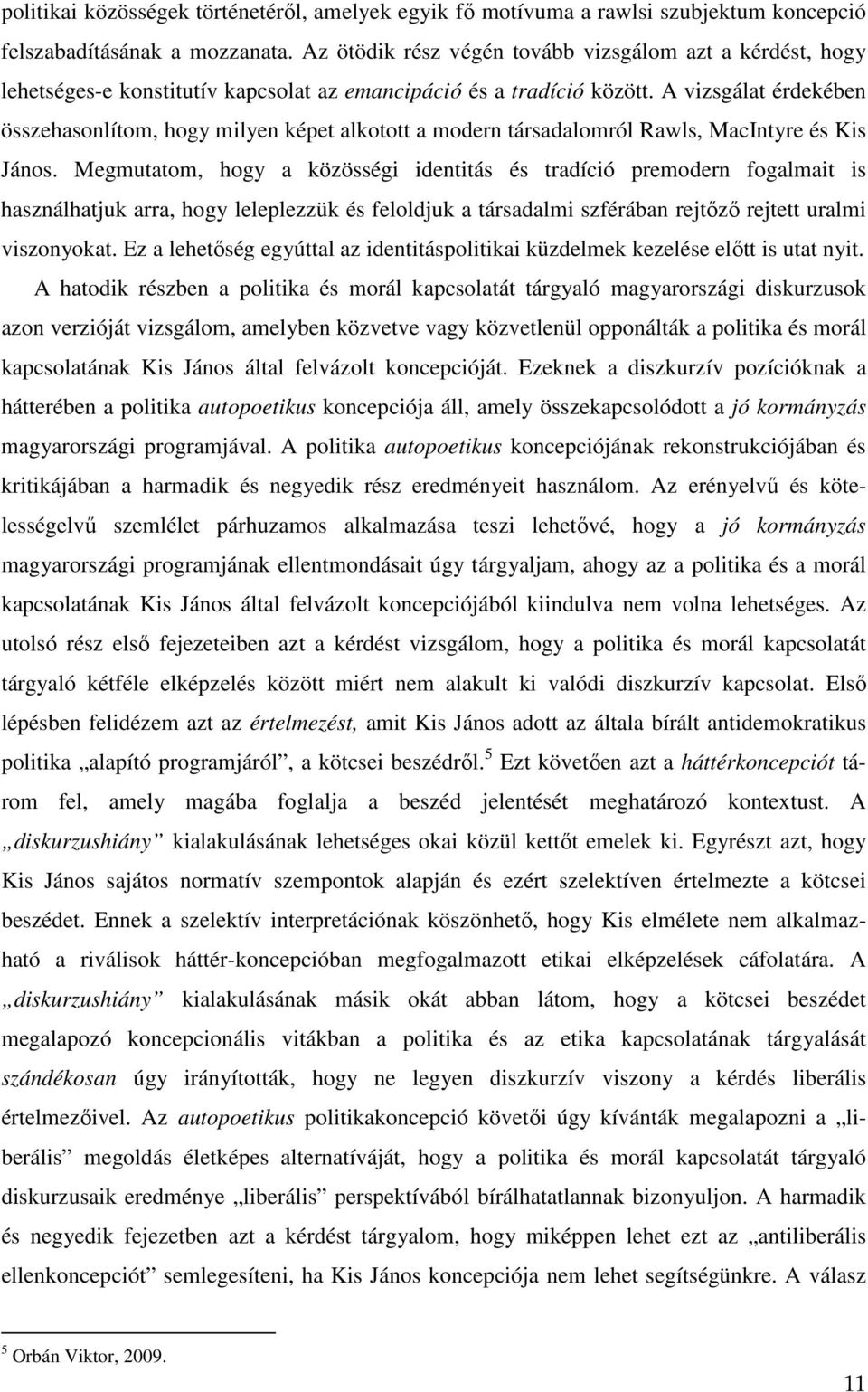 A vizsgálat érdekében összehasonlítom, hogy milyen képet alkotott a modern társadalomról Rawls, MacIntyre és Kis János.