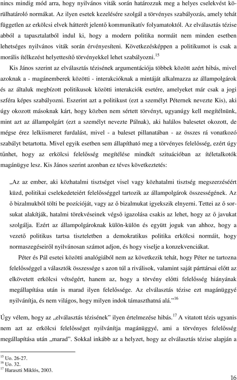 Az elválasztás tézise abból a tapasztalatból indul ki, hogy a modern politika normáit nem minden esetben lehetséges nyilvános viták során érvényesíteni.