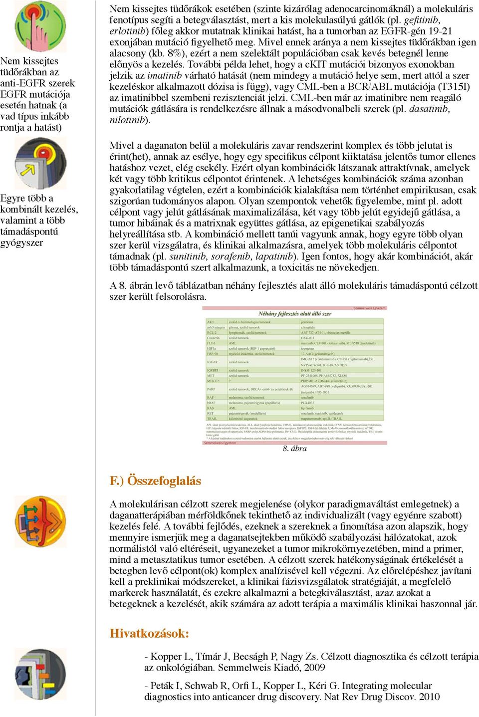 gefitinib, erlotinib) főleg akkor mutatnak klinikai hatást, ha a tumorban az EGFR-gén 19-21 exonjában mutáció figyelhető meg. Mivel ennek aránya a nem kissejtes tüdőrákban igen alacsony (kb.