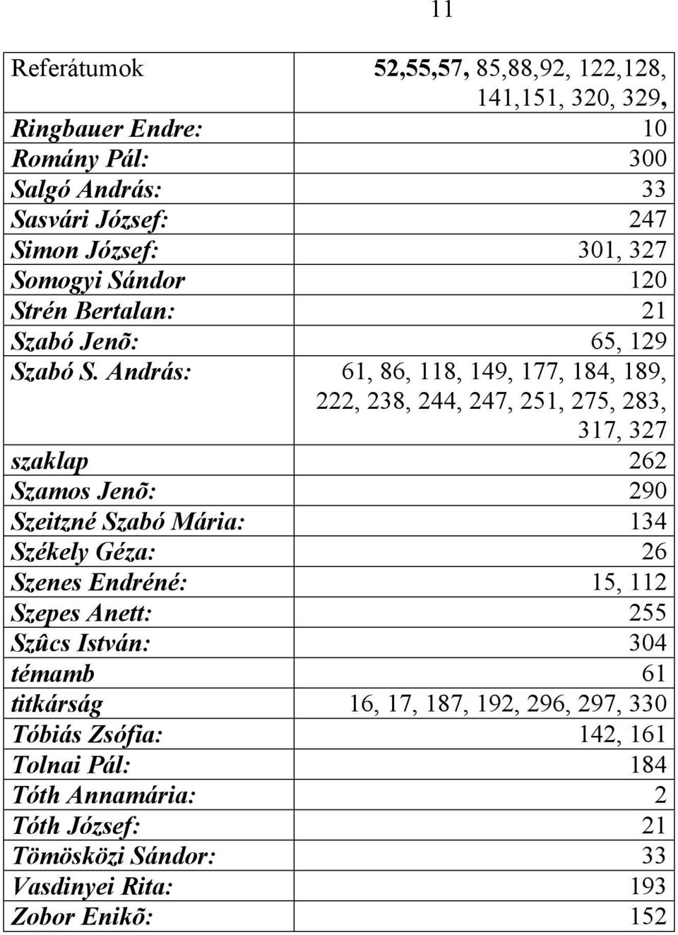 András: 61, 86, 118, 149, 177, 184, 189, 222, 238, 244, 247, 251, 275, 283, 317, 327 szaklap 262 Szamos Jenõ: 290 Szeitzné Szabó Mária: 134 Székely Géza: 26