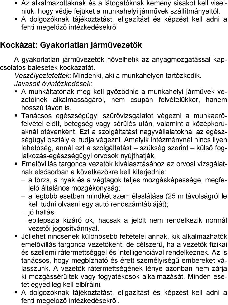 Veszélyeztetettek: Mindenki, aki a munkahelyen tartózkodik. A munkáltatónak meg kell győződnie a munkahelyi járművek vezetőinek alkalmasságáról, nem csupán felvételükkor, hanem hosszú távon is.