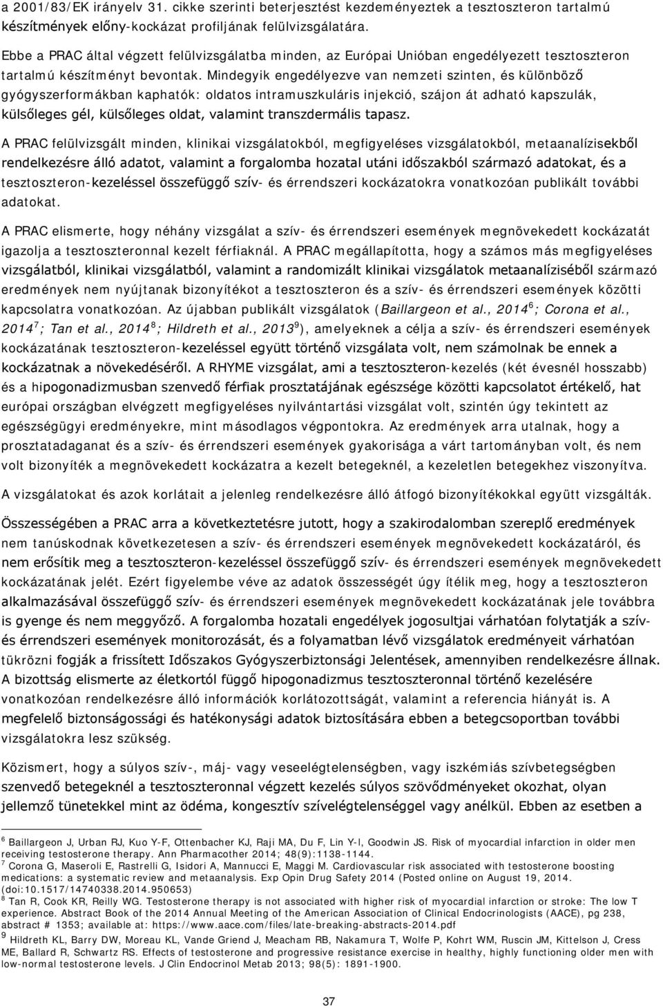 Mindegyik engedélyezve van nemzeti szinten, és különböző gyógyszerformákban kaphatók: oldatos intramuszkuláris injekció, szájon át adható kapszulák, külsőleges gél, külsőleges oldat, valamint