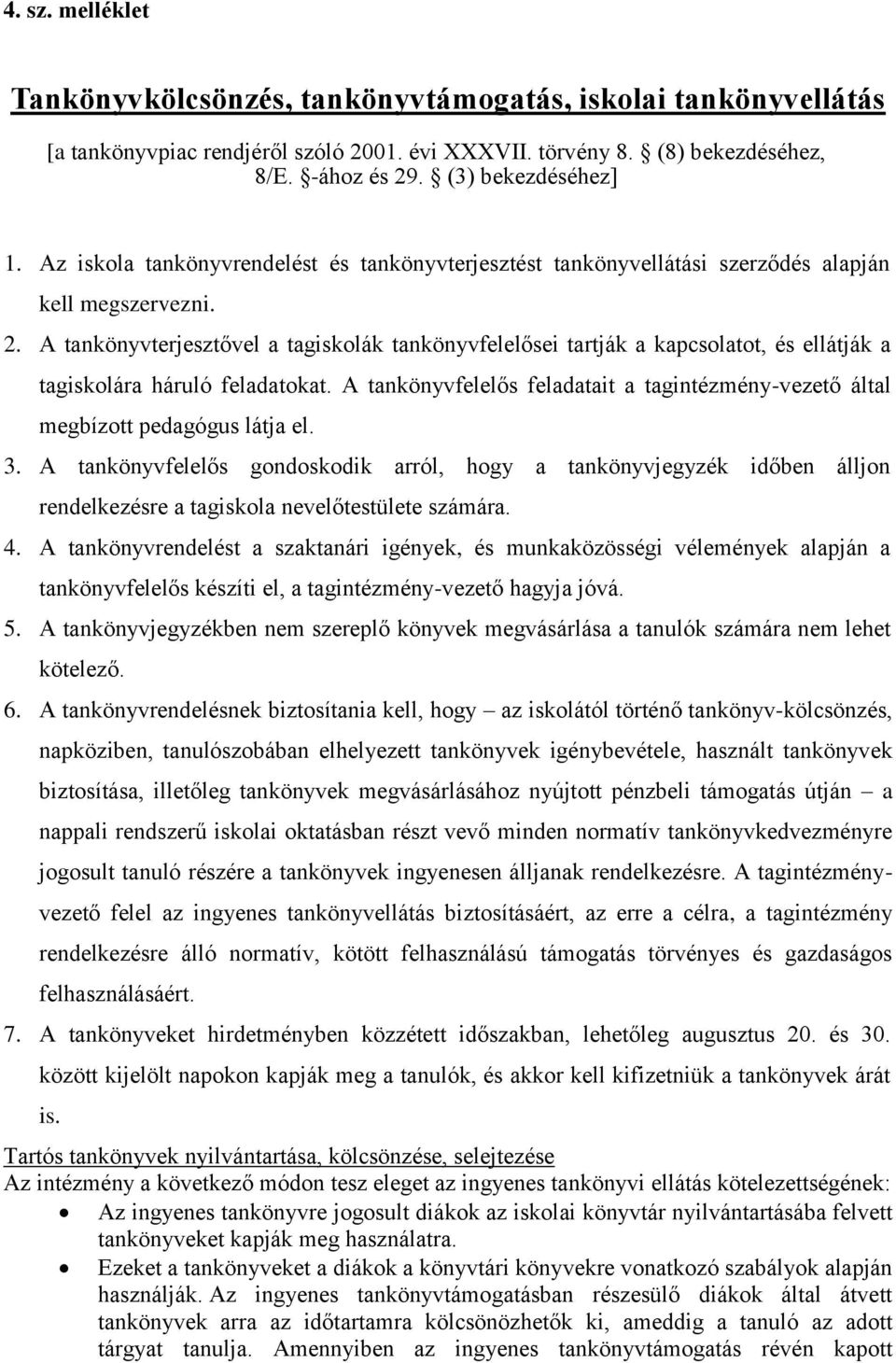 A tankönyvterjesztővel a tagiskolák tankönyvfelelősei tartják a kapcsolatot, és ellátják a tagiskolára háruló feladatokat.