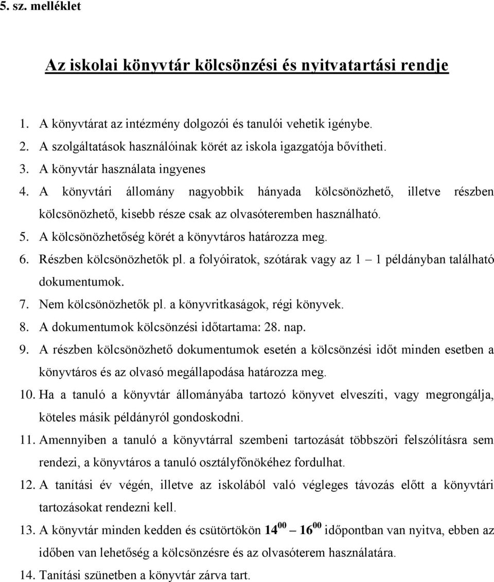 A könyvtári állomány nagyobbik hányada kölcsönözhető, illetve részben kölcsönözhető, kisebb része csak az olvasóteremben használható. 5. A kölcsönözhetőség körét a könyvtáros határozza meg. 6.