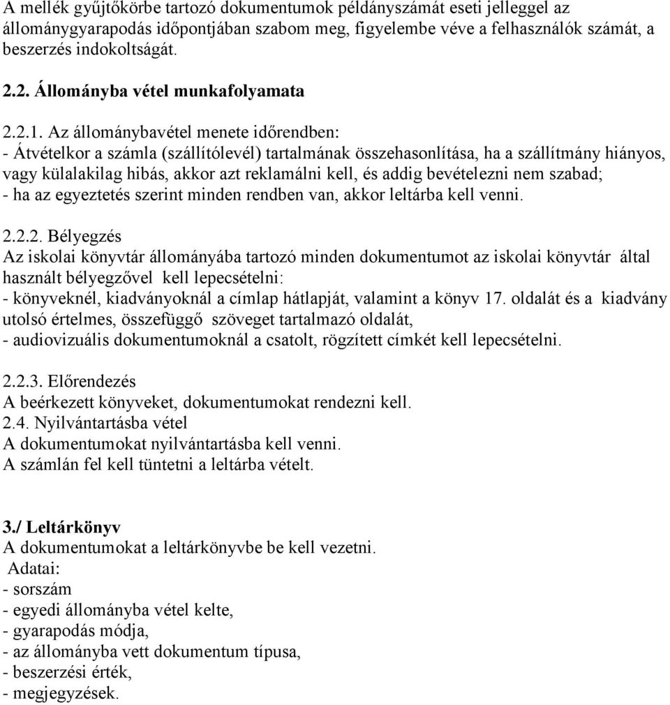 Az állománybavétel menete időrendben: - Átvételkor a számla (szállítólevél) tartalmának összehasonlítása, ha a szállítmány hiányos, vagy külalakilag hibás, akkor azt reklamálni kell, és addig