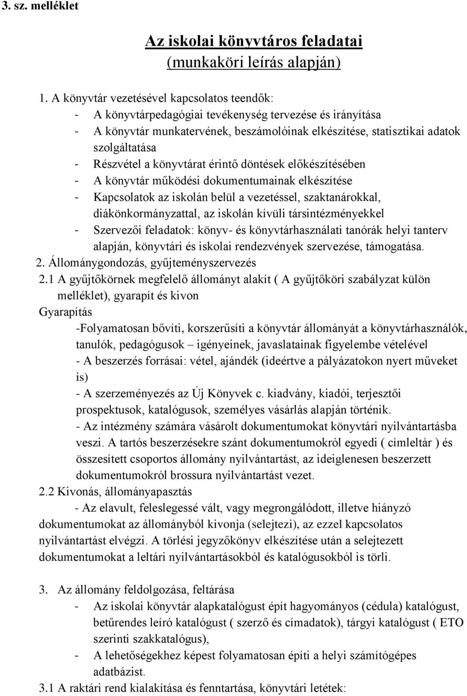 Részvétel a könyvtárat érintő döntések előkészítésében - A könyvtár működési dokumentumainak elkészítése - Kapcsolatok az iskolán belül a vezetéssel, szaktanárokkal, diákönkormányzattal, az iskolán