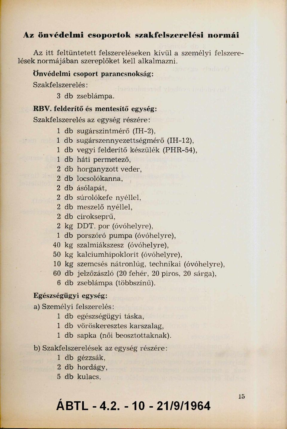 felderítő és mentesítő egység: Szakfelszerelés az egység részére: sugárszintm érő (IH-2), sugárszennyezettségm érő (IH-2), vegyi felderítő készülék (PHR-4), háti perm etező, 2 horganyzott veder, 2