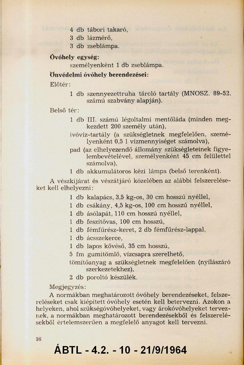 számú légoltalm i m entőláda (minden m eg kezdett 200 személy után), ivóvíz-tartály (a szükségletnek m egfelelően, szemé lyenként 0, l vízmennyiséget számolva), pad (az elhelyezendő állom ány