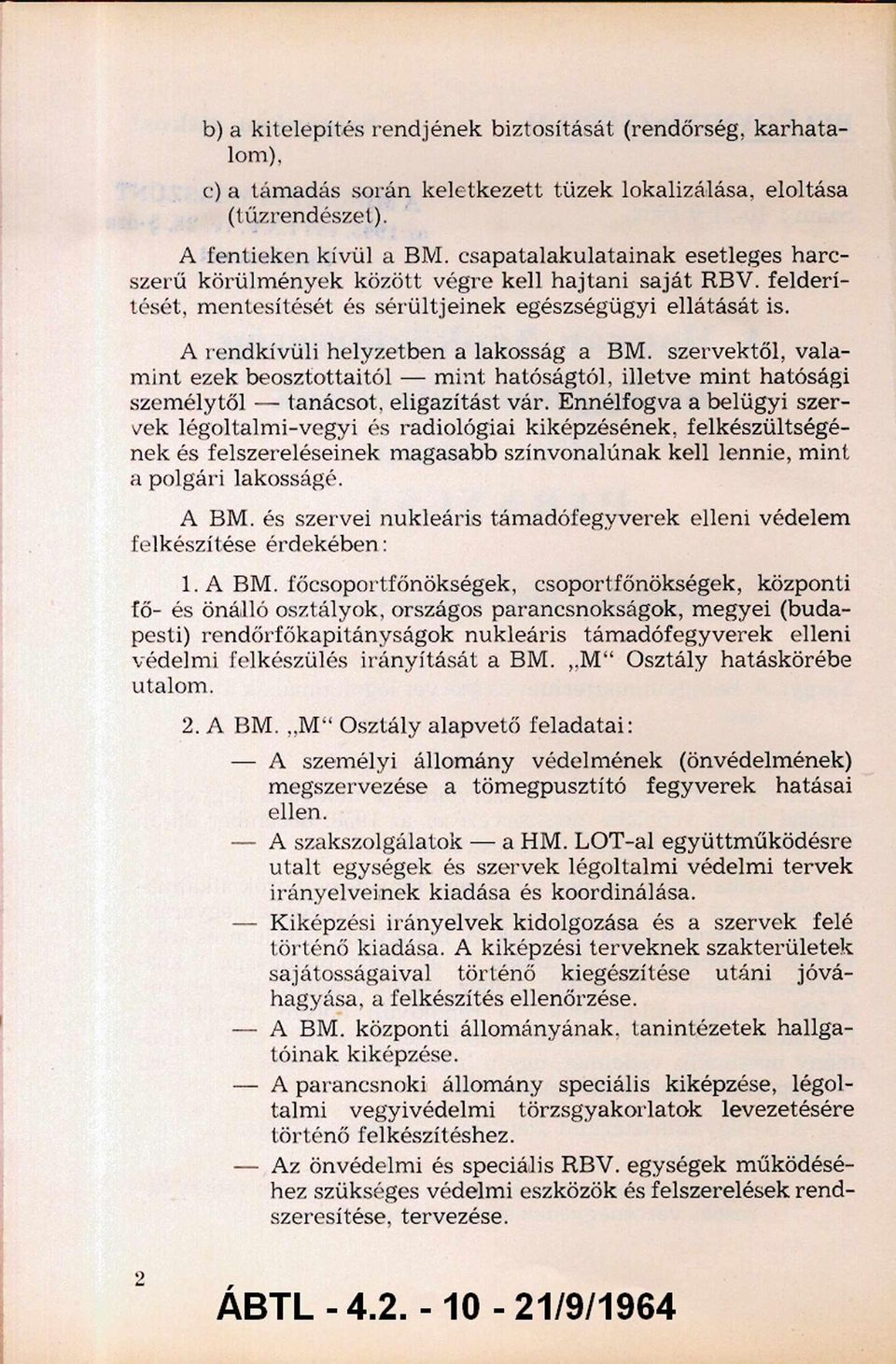 A rendkívüli helyzetben a lakosság a BM. szervektől, vala m int ezek beosztottaitól m int hatóságtól, illetve m int hatósági személytől tanácsot, eligazítást vár.