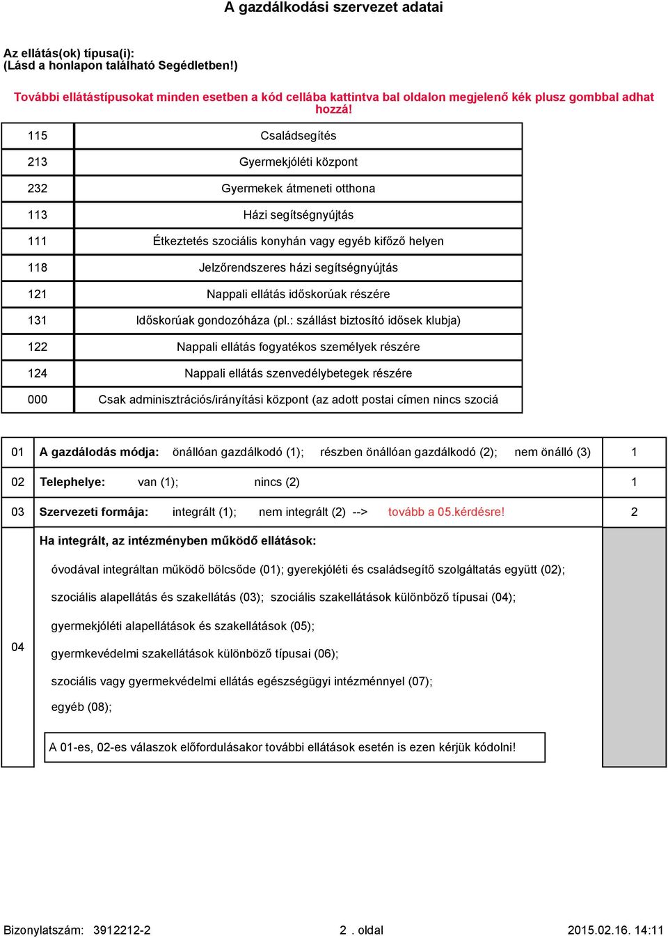 115 Családsegítés 213 Gyermekjóléti központ 232 Gyermekek átmeneti otthona 113 Házi segítségnyújtás 111 Étkeztetés szociális konyhán vagy egyéb kifőző helyen 118 Jelzőrendszeres házi segítségnyújtás