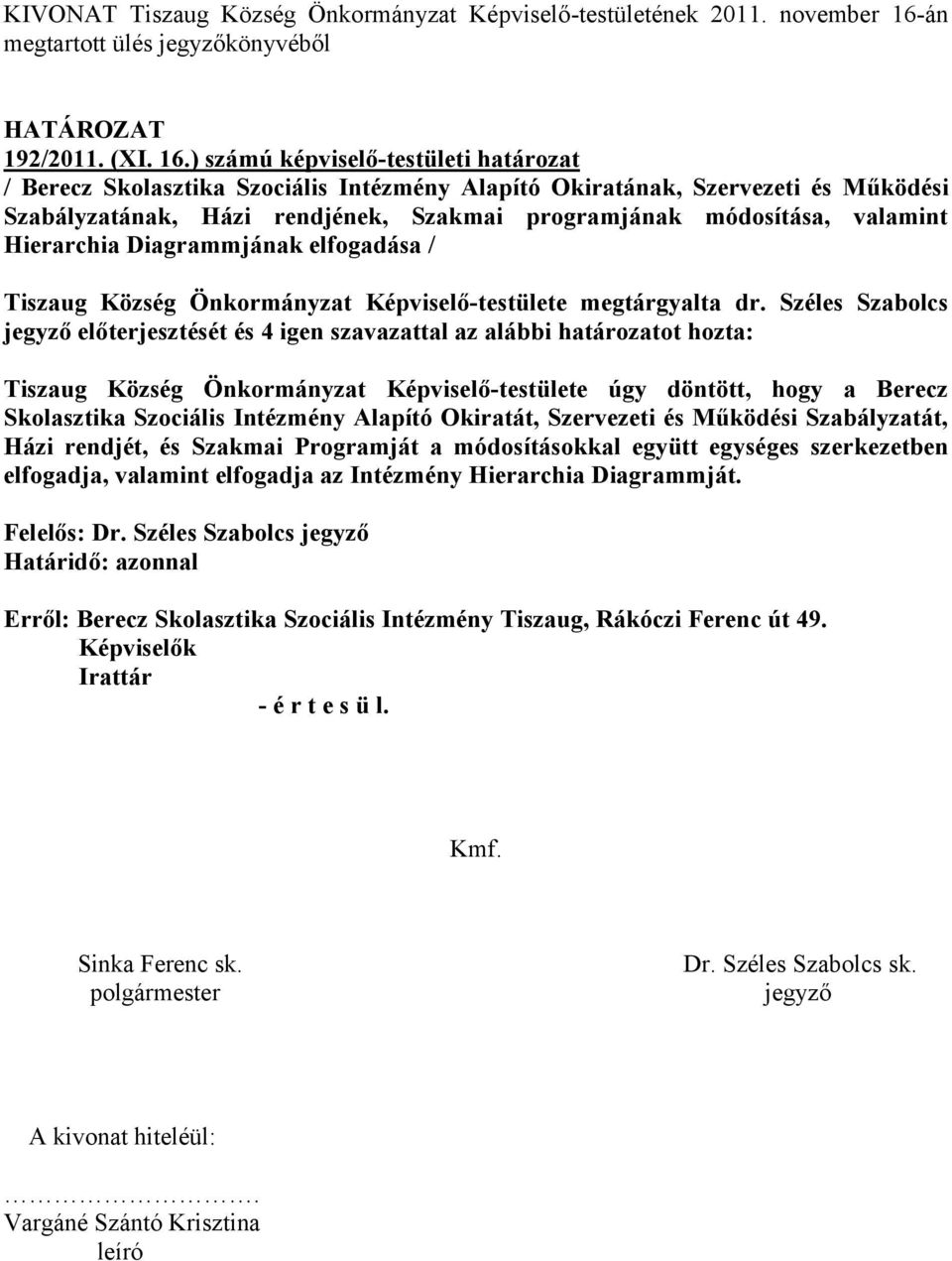 ) számú képviselő-testületi határozat / Berecz Skolasztika Szociális Intézmény Alapító Okiratának, Szervezeti és Működési Szabályzatának, Házi rendjének, Szakmai programjának módosítása, valamint