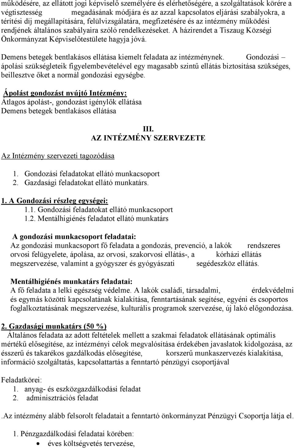 A házirendet a Tiszaug Községi Önkormányzat Képviselőtestülete hagyja jóvá. Demens betegek bentlakásos ellátása kiemelt feladata az intézménynek.