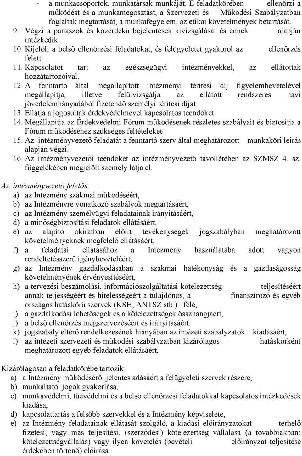 Végzi a panaszok és közérdekű bejelentések kivizsgálását és ennek alapján intézkedik. 10. Kijelöli a belső ellenőrzési feladatokat, és felügyeletet gyakorol az ellenőrzés felett. 11.