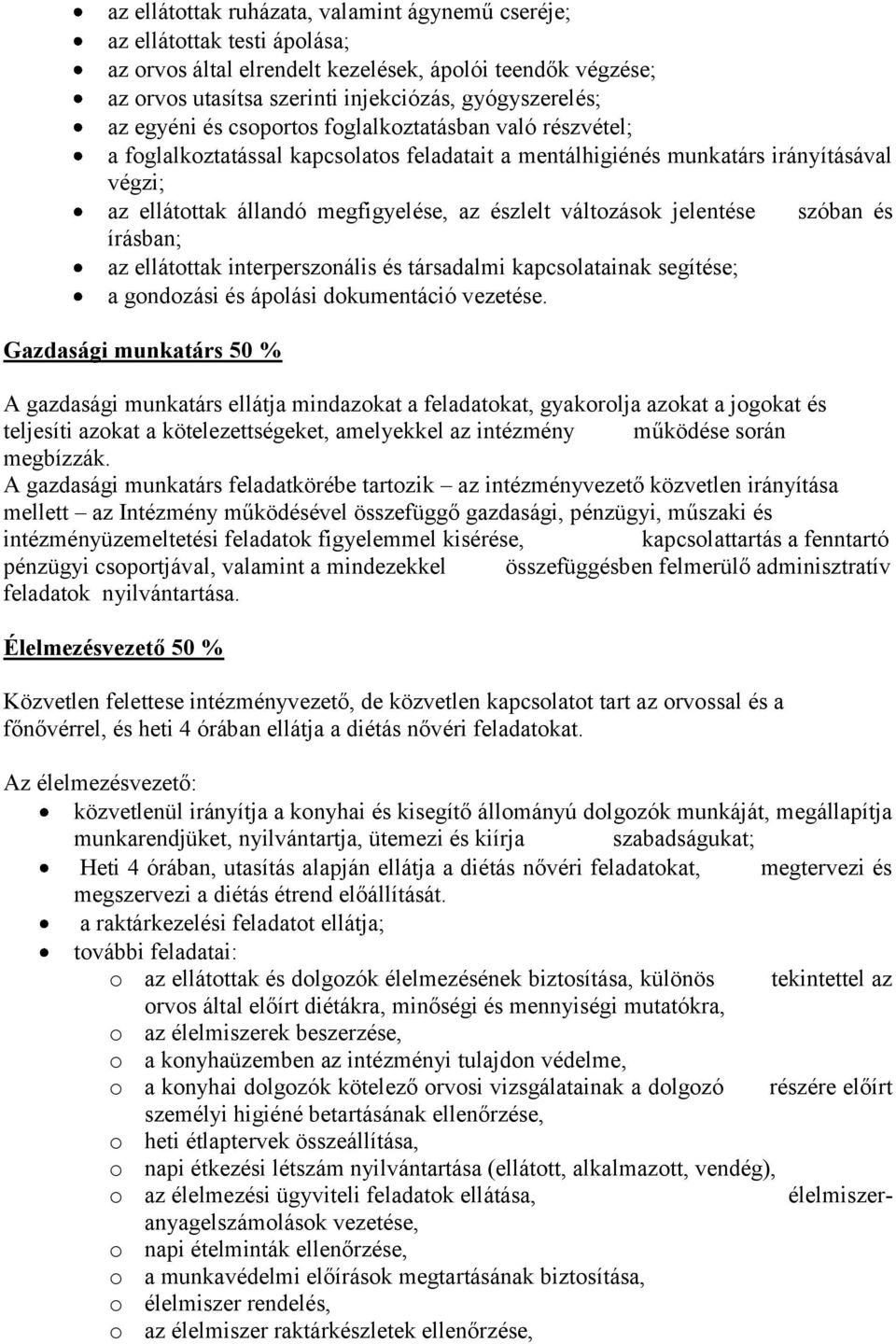 változások jelentése szóban és írásban; az ellátottak interperszonális és társadalmi kapcsolatainak segítése; a gondozási és ápolási dokumentáció vezetése.