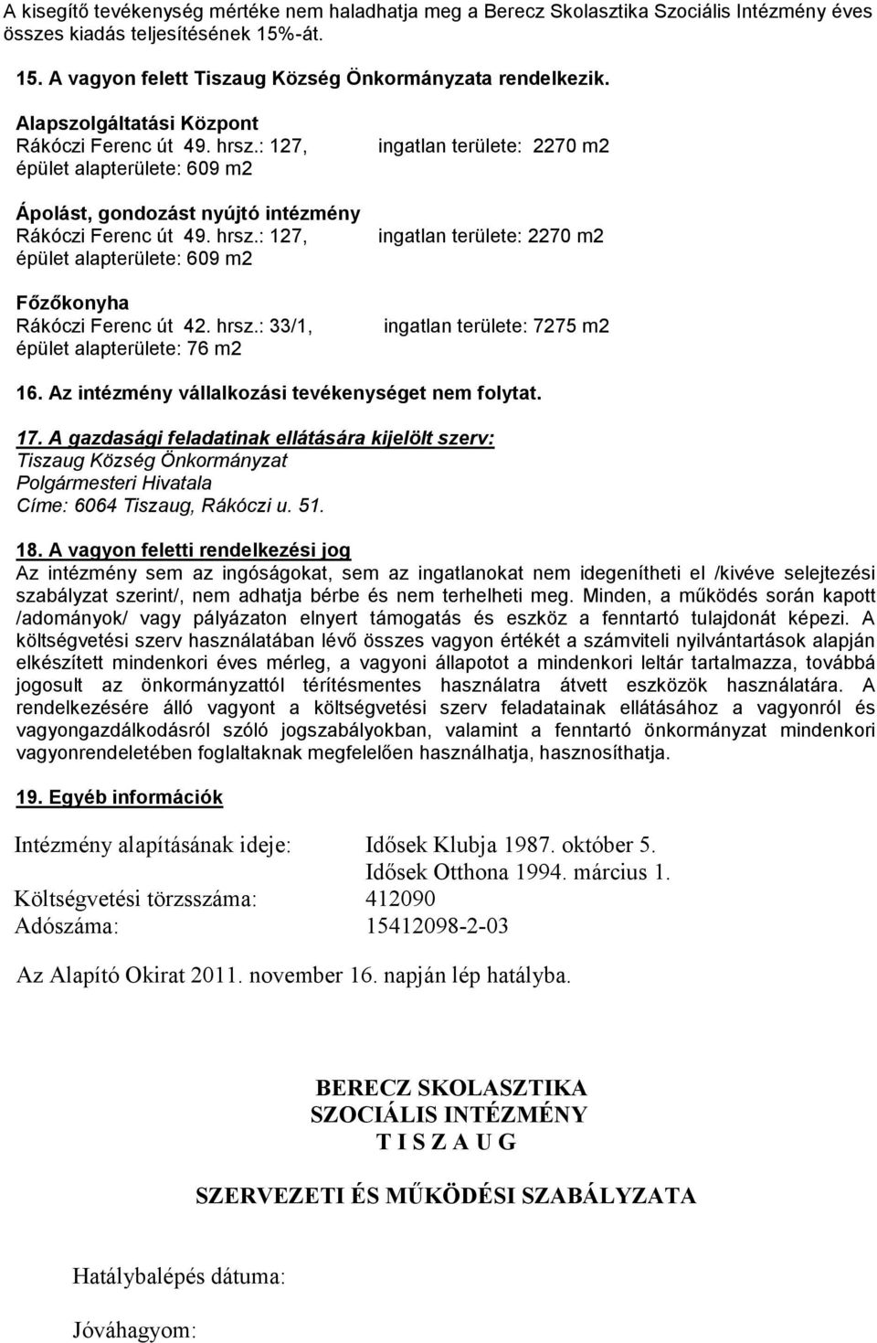 hrsz.: 33/1, épület alapterülete: 76 m2 ingatlan területe: 2270 m2 ingatlan területe: 2270 m2 ingatlan területe: 7275 m2 16. Az intézmény vállalkozási tevékenységet nem folytat. 17.