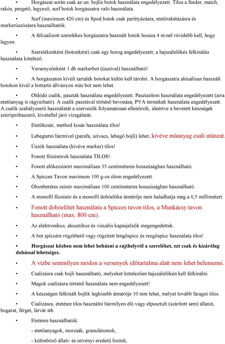 A felcsalizott szerelékes horgászatra használt botok hossza 4 m-nél rövidebb kell, hogy legyen. Szerelékenként (botonként) csak egy horog engedélyezett; a hajszálelőkés felkínálás használata kötelező.