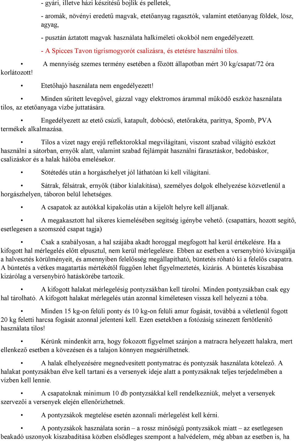 Etetőhajó használata nem engedélyezett! Minden sűrített levegővel, gázzal vagy elektromos árammal működő eszköz használata tilos, az etetőanyaga vízbe juttatására.