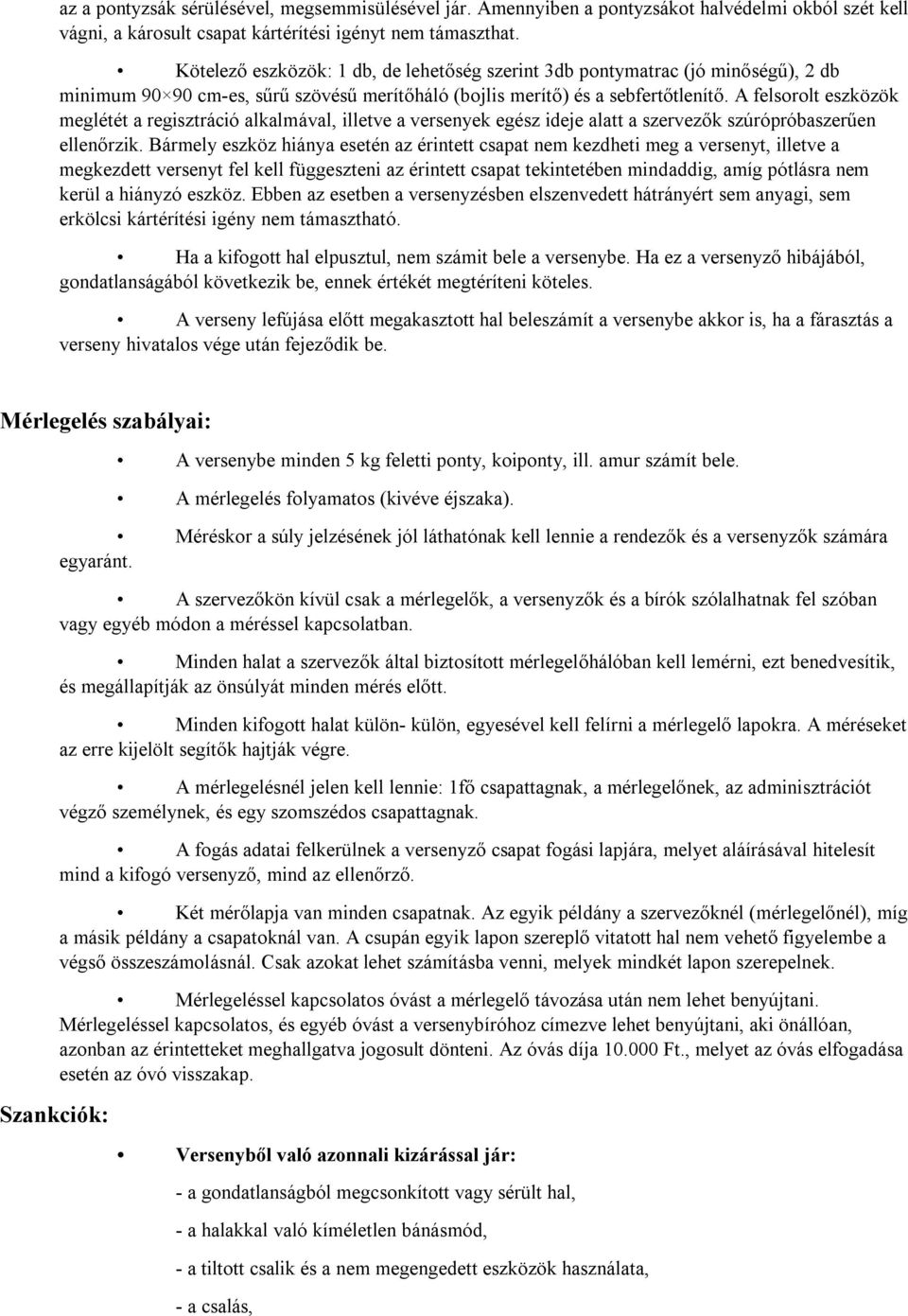 A felsorolt eszközök meglétét a regisztráció alkalmával, illetve a versenyek egész ideje alatt a szervezők szúrópróbaszerűen ellenőrzik.