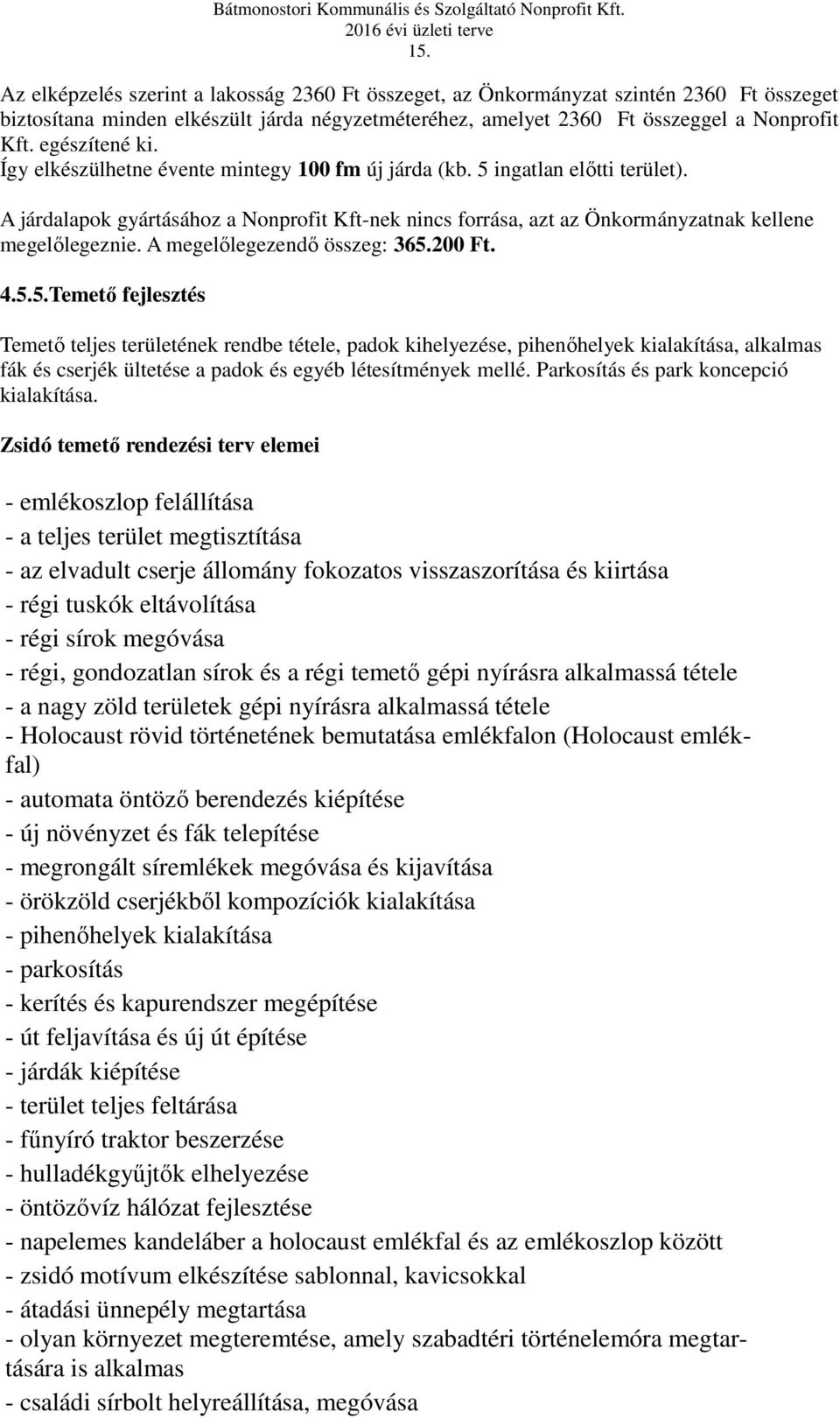 A járdalapok gyártásához a Nonprofit Kft-nek nincs forrása, azt az Önkormányzatnak kellene megelőlegeznie. A megelőlegezendő összeg: 365.
