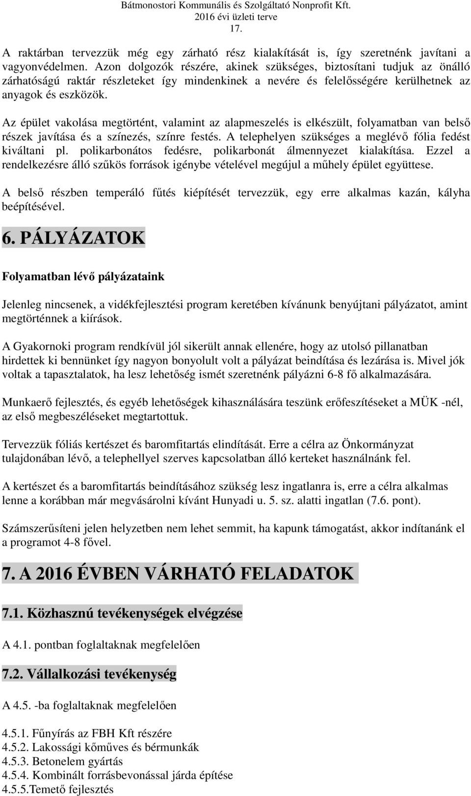 Az épület vakolása megtörtént, valamint az alapmeszelés is elkészült, folyamatban van belső részek javítása és a színezés, színre festés. A telephelyen szükséges a meglévő fólia fedést kiváltani pl.