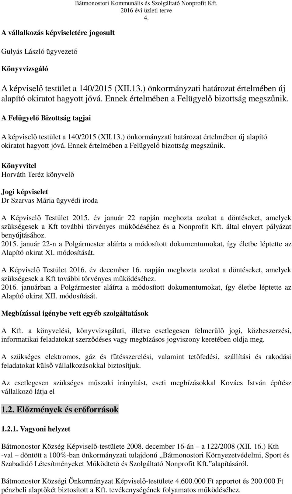 ) önkormányzati határozat értelmében új alapító okiratot hagyott jóvá. Ennek értelmében a Felügyelő bizottság megszűnik.