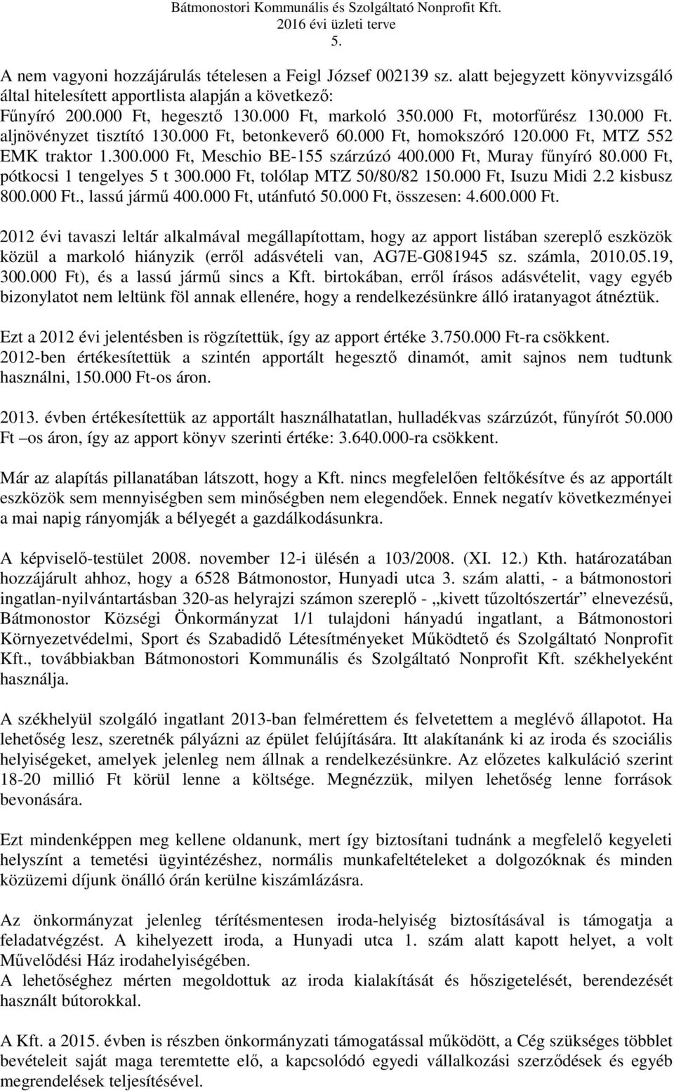 000 Ft, Muray fűnyíró 80.000 Ft, pótkocsi 1 tengelyes 5 t 300.000 Ft, tolólap MTZ 50/80/82 150.000 Ft, Isuzu Midi 2.2 kisbusz 800.000 Ft., lassú jármű 400.000 Ft, utánfutó 50.000 Ft, összesen: 4.600.