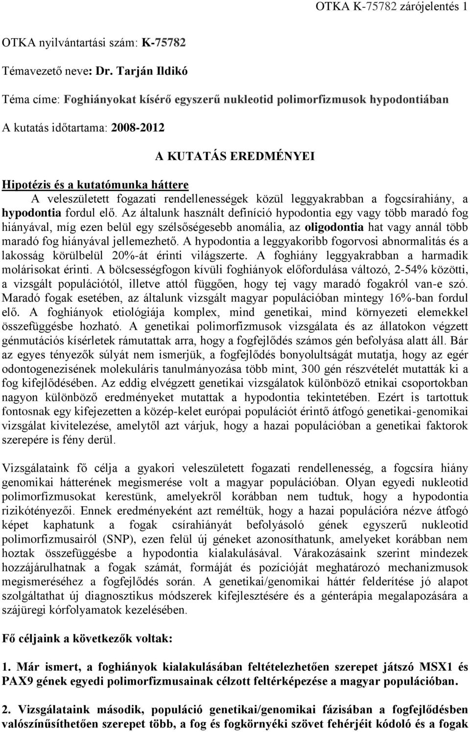 rendellenességek közül leggyakrabban a fogcsírahiány, a hypodontia fordul elő.