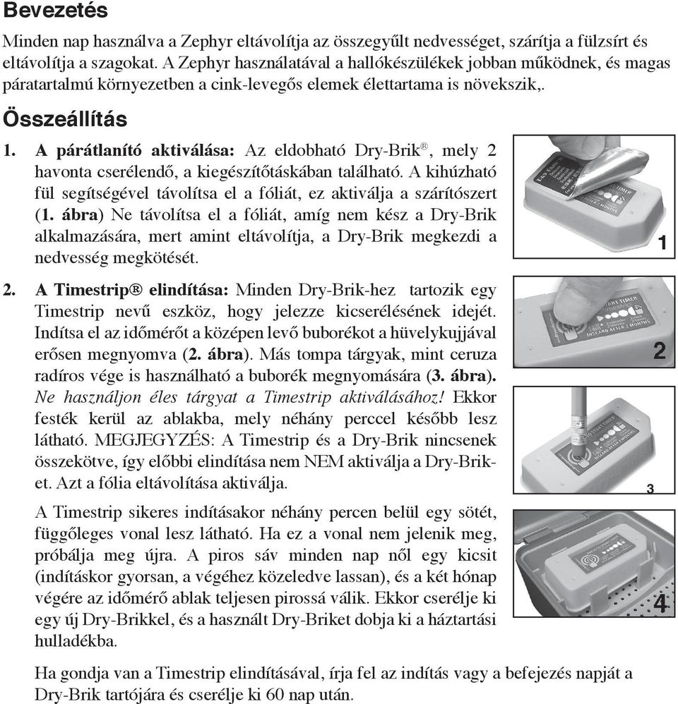 A párátlanító aktiválása: Az eldobható Dry-Brik, mely 2 havonta cserélendő, a kiegészítőtáskában található. A kihúzható fül segítségével távolítsa el a fóliát, ez aktiválja a szárítószert (1.