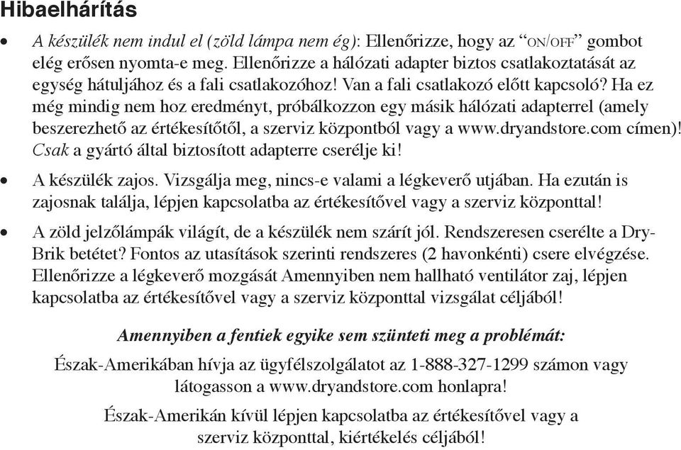 Ha ez még mindig nem hoz eredményt, próbálkozzon egy másik hálózati adapterrel (amely beszerezhető az értékesítőtől, a szerviz központból vagy a www.dryandstore.com címen)!