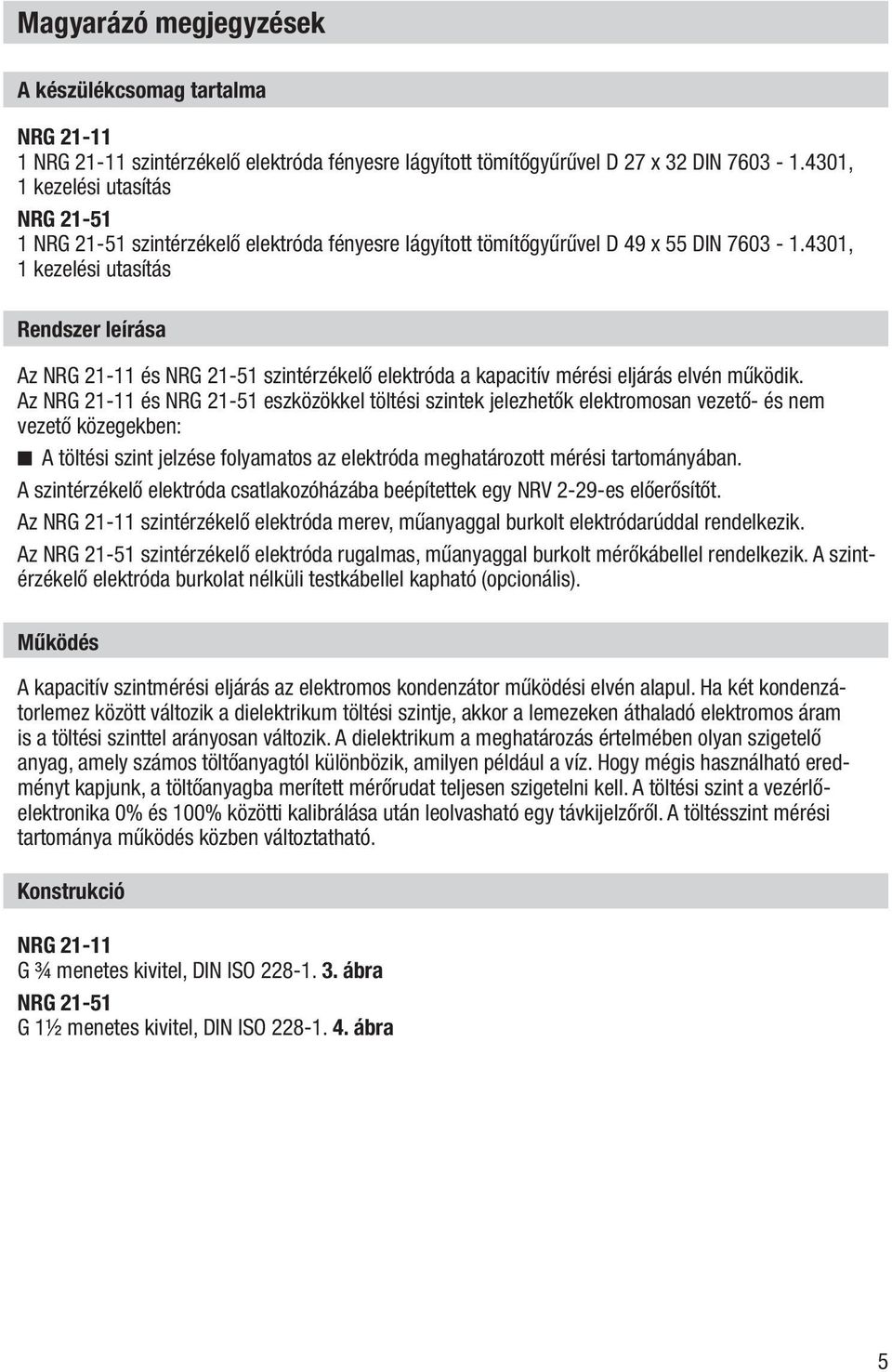 4301, 1 kezelési utasítás Rendszer leírása Az NRG 21-11 és NRG 21-51 szintérzékelő elektróda a kapacitív mérési eljárás elvén működik.