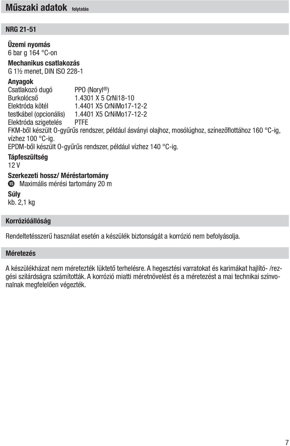 4401 X5 CrNiMo17-12-2 Elektróda szigetelés PTFE FKM-ből készült O-gyűrűs rendszer, például ásványi olajhoz, mosólúghoz, színezőflottához 160 C-ig, vízhez 100 C-ig.