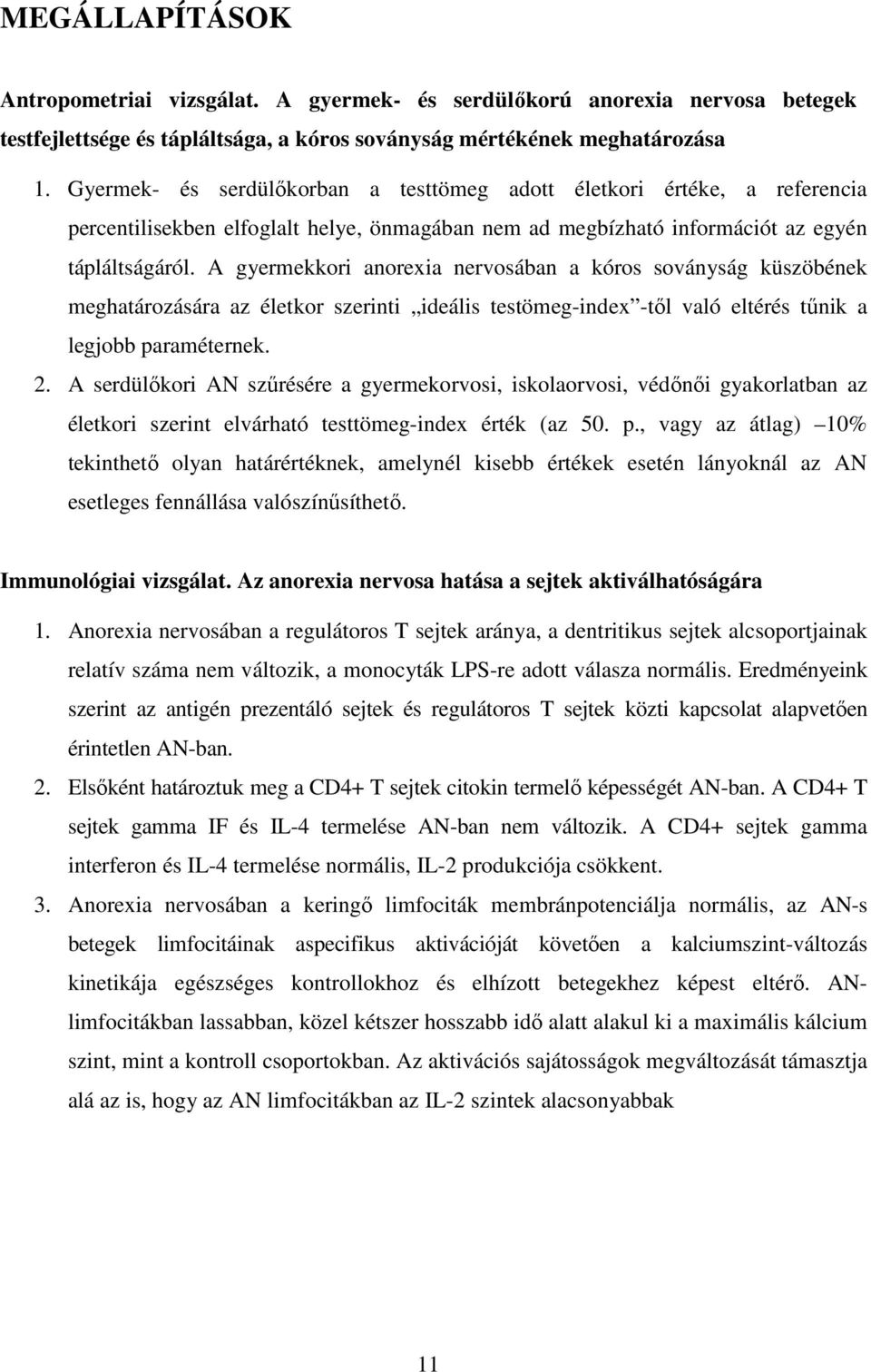 A gyermekkori anorexia nervosában a kóros soványság küszöbének meghatározására az életkor szerinti ideális testömeg-index -tıl való eltérés tőnik a legjobb paraméternek. 2.