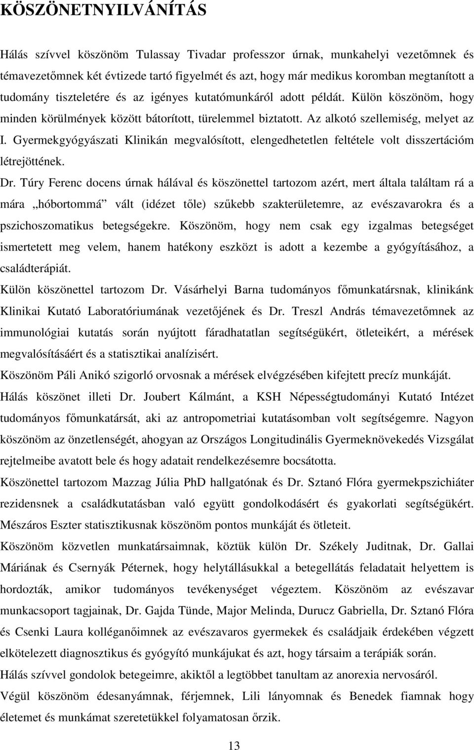 Gyermekgyógyászati Klinikán megvalósított, elengedhetetlen feltétele volt disszertációm létrejöttének. Dr.